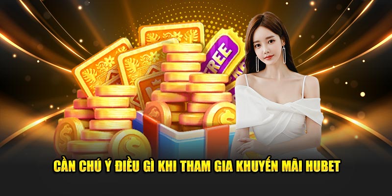 Cần chú ý điều gì khi tham gia khuyến mãi HUBET