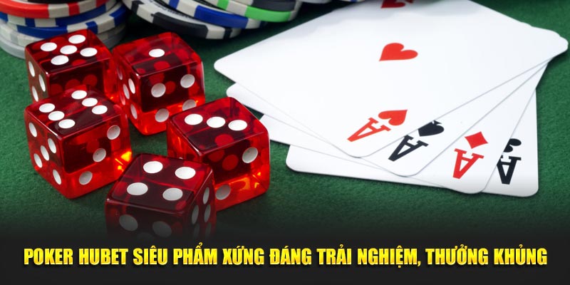 Poker HUBET siêu phẩm giải trí trực tuyến